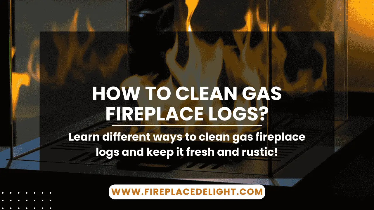 How to Clean Gas Fireplace Logs