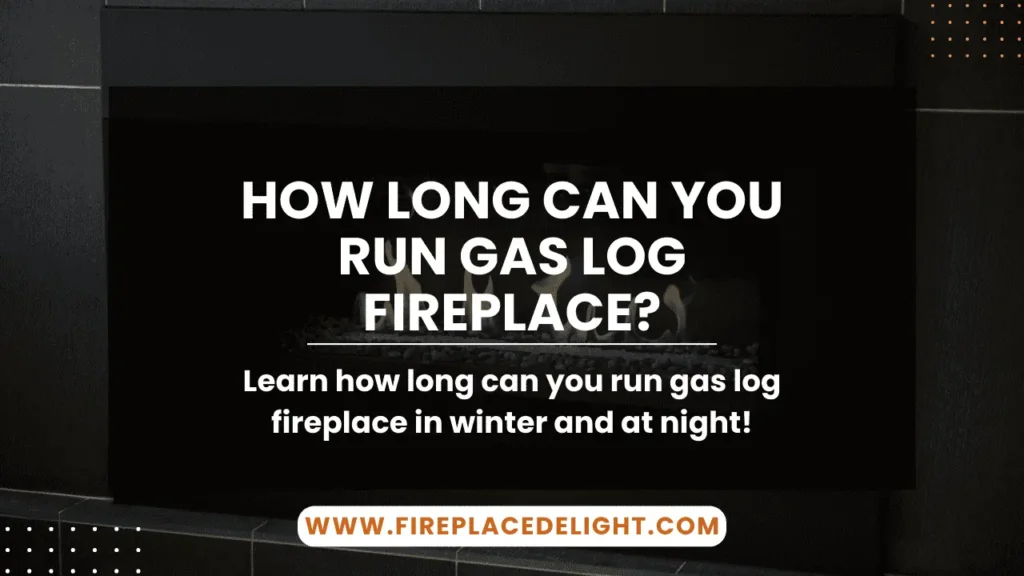 How long can you run gas log fireplace