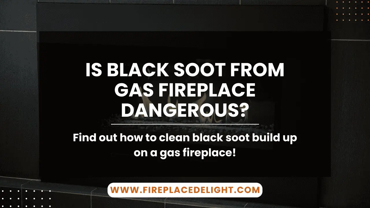 Is Black Soot From Gas Fireplace Dangerous