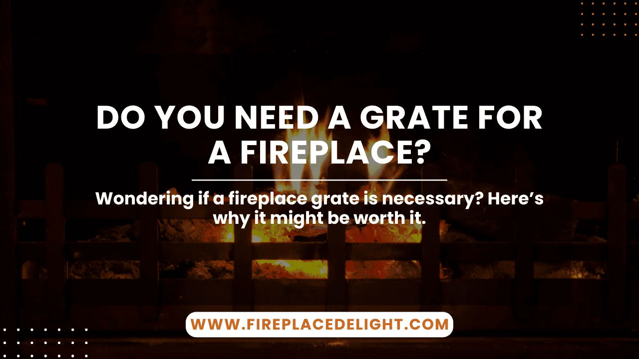 Do You Need a Grate for a Fireplace