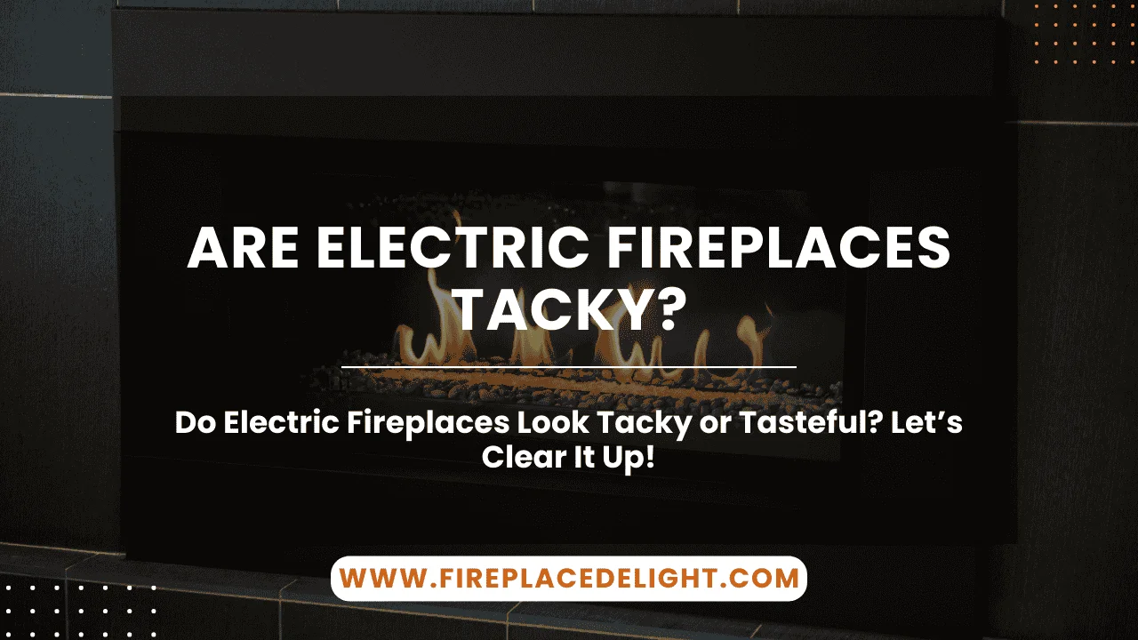 Are Electric Fireplaces Tacky