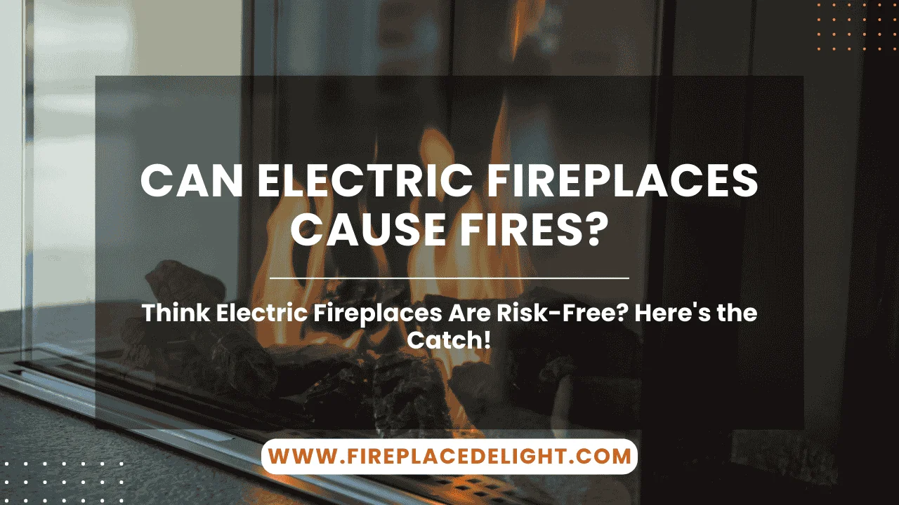 Can Electric Fireplaces Cause Fires