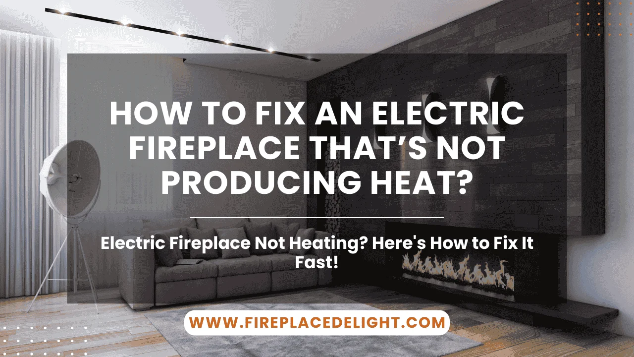 How to Fix an Electric Fireplace That’s Not Producing Heat