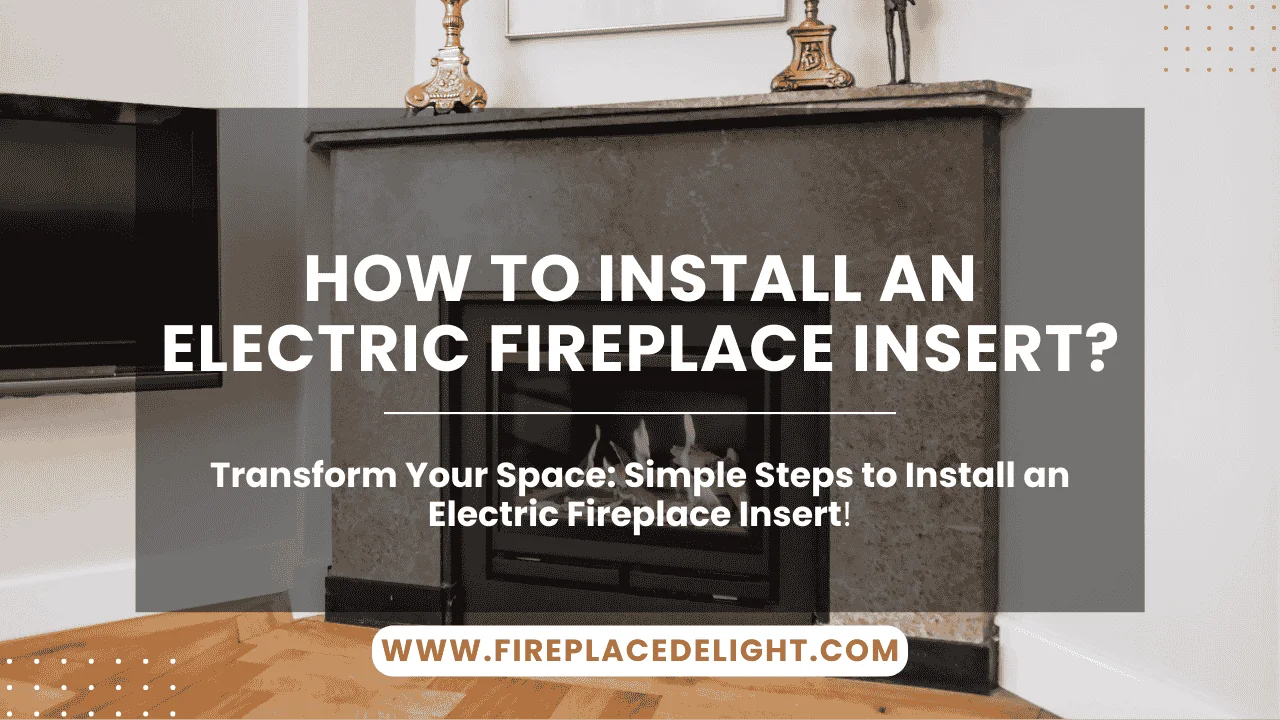 How to Install an Electric Fireplace Insert