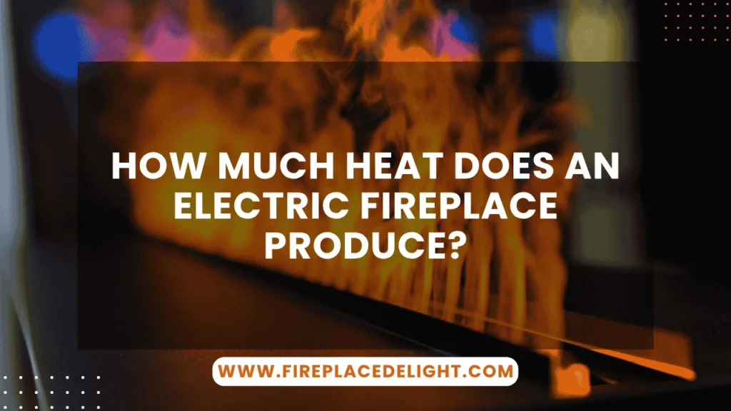 How Much Heat Does an Electric Fireplace Produce