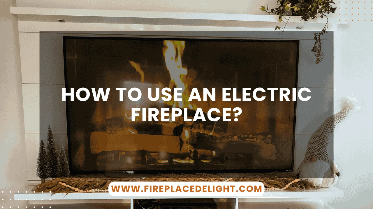 How to Use an Electric Fireplace