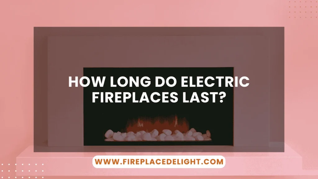 How Long Do Electric Fireplaces Last