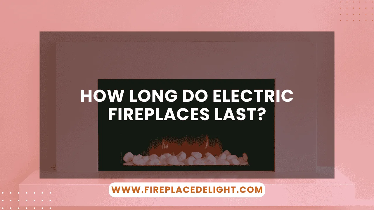 How Long Do Electric Fireplaces Last