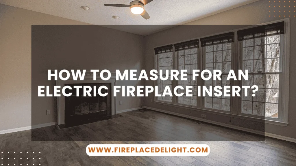 How to Measure for an Electric Fireplace Insert