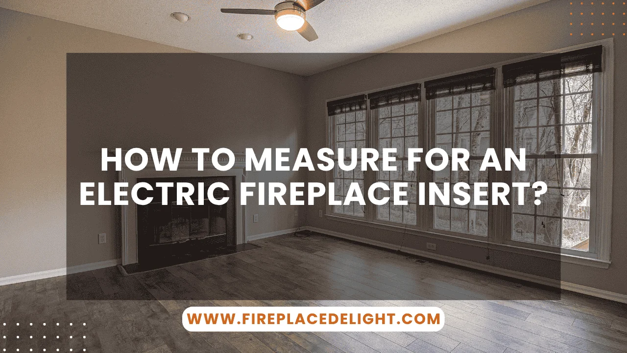 How to Measure for an Electric Fireplace Insert