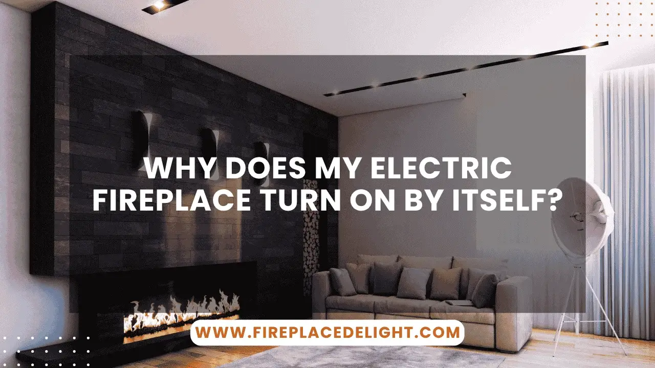 Why Does My Electric Fireplace Turn On by Itself