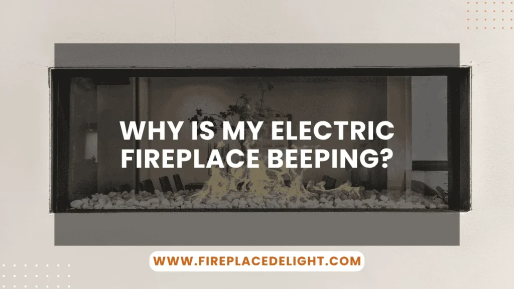 Why Is My Electric Fireplace Beeping