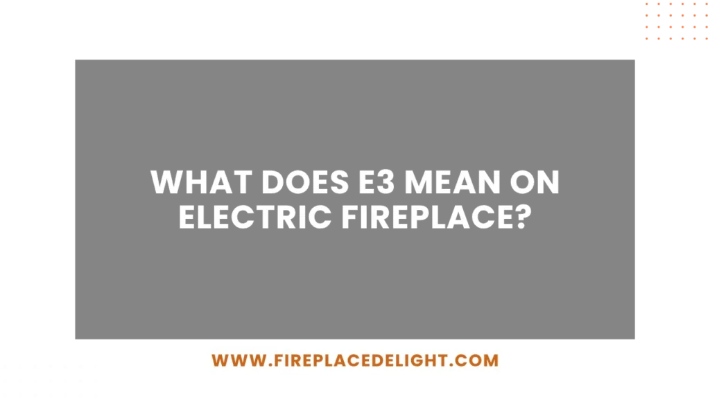 what does e3 mean on electric fireplace