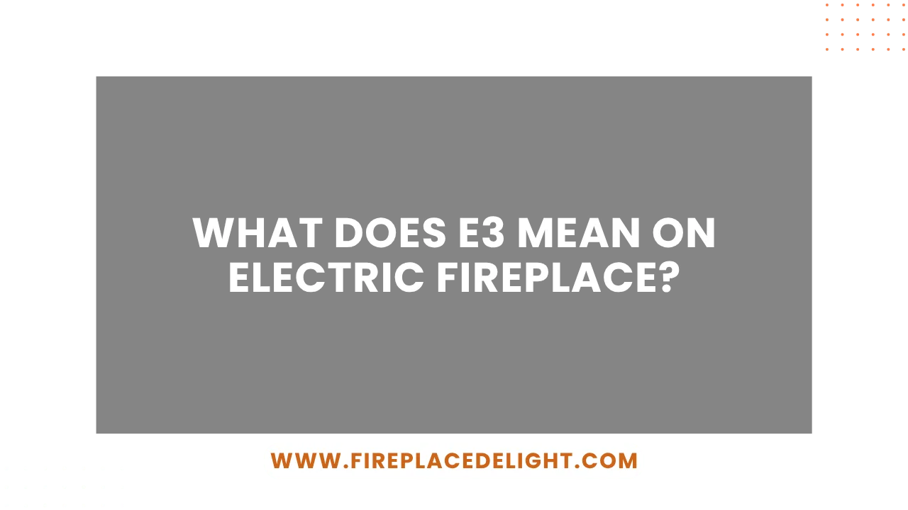 what does e3 mean on electric fireplace