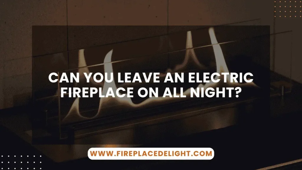 can you leave an electric fireplace on all night
