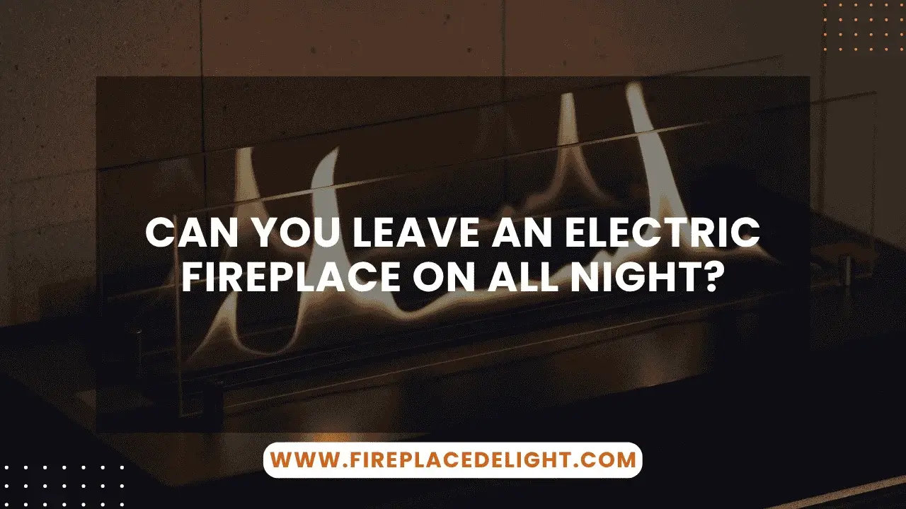 can you leave an electric fireplace on all night